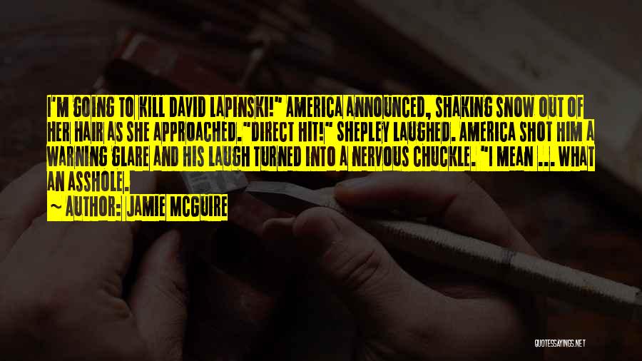 Jamie McGuire Quotes: I'm Going To Kill David Lapinski! America Announced, Shaking Snow Out Of Her Hair As She Approached.direct Hit! Shepley Laughed.
