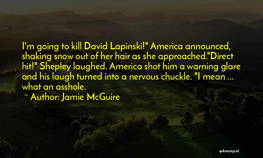 Jamie McGuire Quotes: I'm Going To Kill David Lapinski! America Announced, Shaking Snow Out Of Her Hair As She Approached.direct Hit! Shepley Laughed.