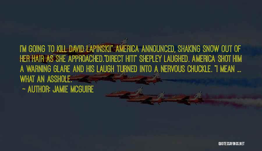 Jamie McGuire Quotes: I'm Going To Kill David Lapinski! America Announced, Shaking Snow Out Of Her Hair As She Approached.direct Hit! Shepley Laughed.