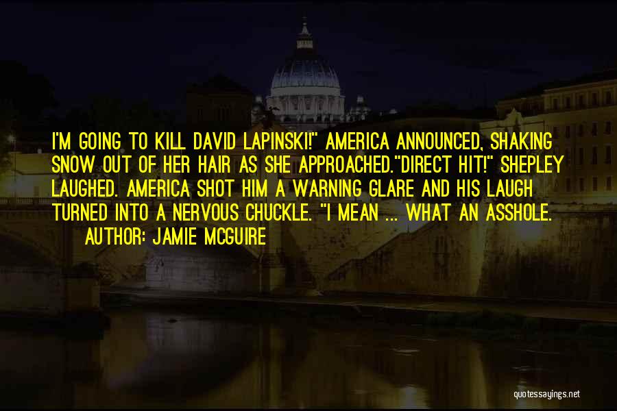 Jamie McGuire Quotes: I'm Going To Kill David Lapinski! America Announced, Shaking Snow Out Of Her Hair As She Approached.direct Hit! Shepley Laughed.