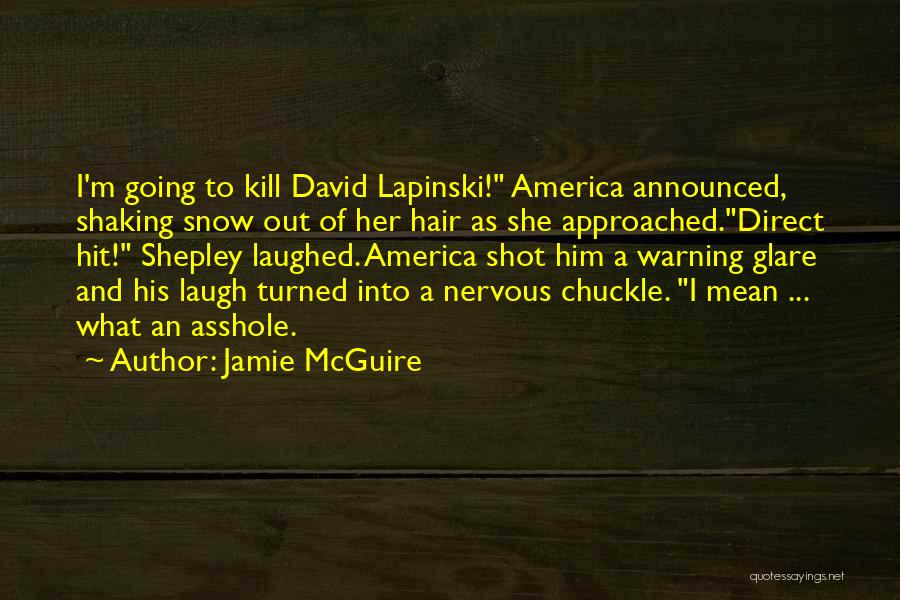 Jamie McGuire Quotes: I'm Going To Kill David Lapinski! America Announced, Shaking Snow Out Of Her Hair As She Approached.direct Hit! Shepley Laughed.