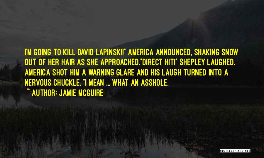 Jamie McGuire Quotes: I'm Going To Kill David Lapinski! America Announced, Shaking Snow Out Of Her Hair As She Approached.direct Hit! Shepley Laughed.