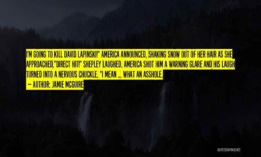 Jamie McGuire Quotes: I'm Going To Kill David Lapinski! America Announced, Shaking Snow Out Of Her Hair As She Approached.direct Hit! Shepley Laughed.