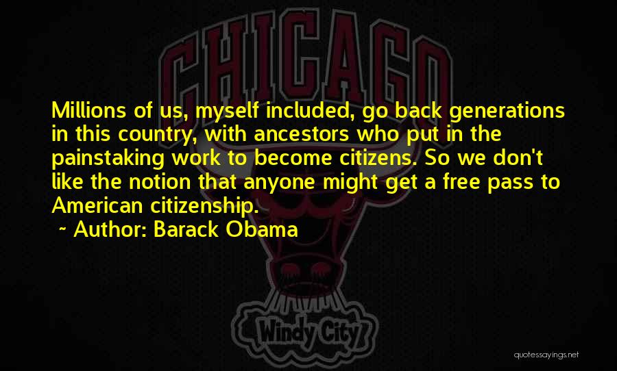 Barack Obama Quotes: Millions Of Us, Myself Included, Go Back Generations In This Country, With Ancestors Who Put In The Painstaking Work To