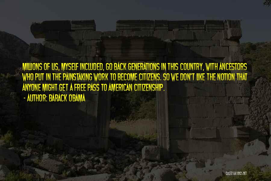 Barack Obama Quotes: Millions Of Us, Myself Included, Go Back Generations In This Country, With Ancestors Who Put In The Painstaking Work To