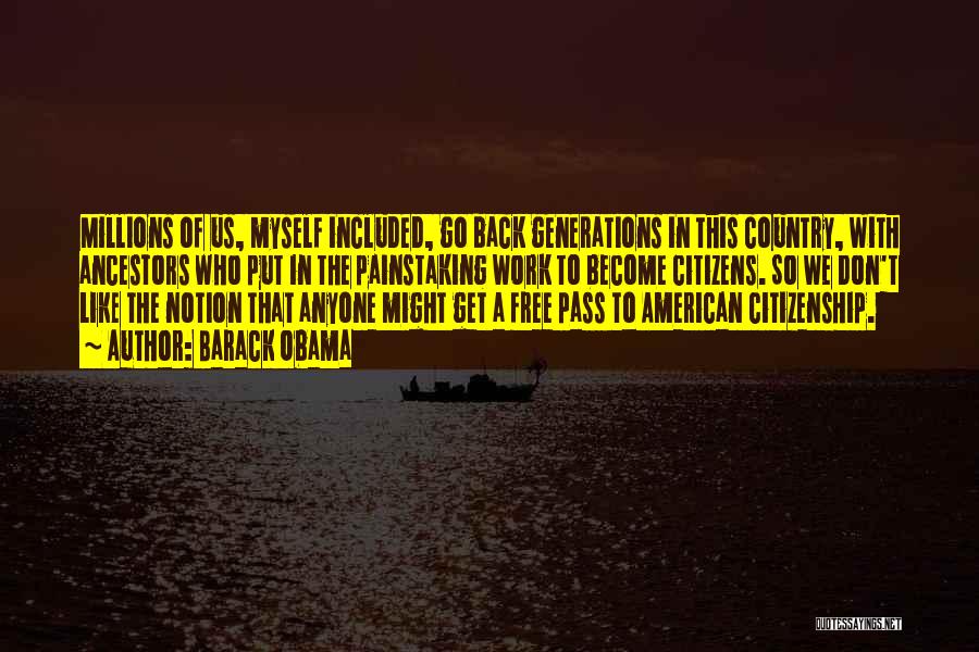 Barack Obama Quotes: Millions Of Us, Myself Included, Go Back Generations In This Country, With Ancestors Who Put In The Painstaking Work To