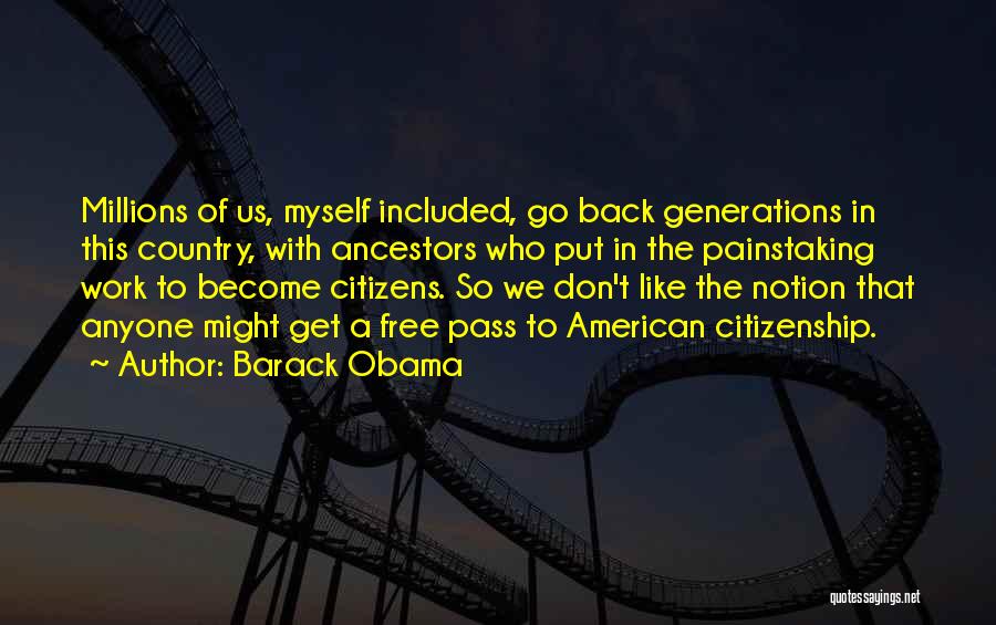Barack Obama Quotes: Millions Of Us, Myself Included, Go Back Generations In This Country, With Ancestors Who Put In The Painstaking Work To