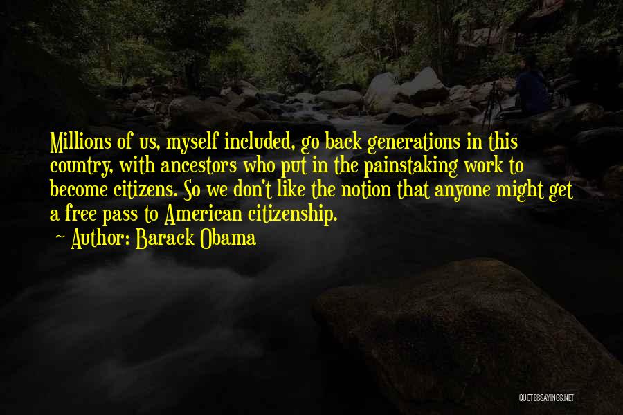 Barack Obama Quotes: Millions Of Us, Myself Included, Go Back Generations In This Country, With Ancestors Who Put In The Painstaking Work To
