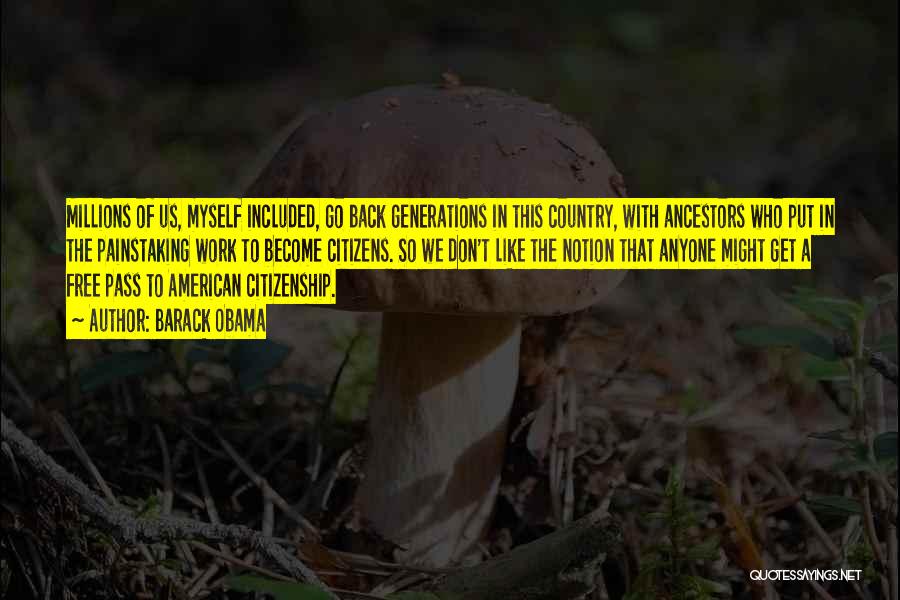 Barack Obama Quotes: Millions Of Us, Myself Included, Go Back Generations In This Country, With Ancestors Who Put In The Painstaking Work To