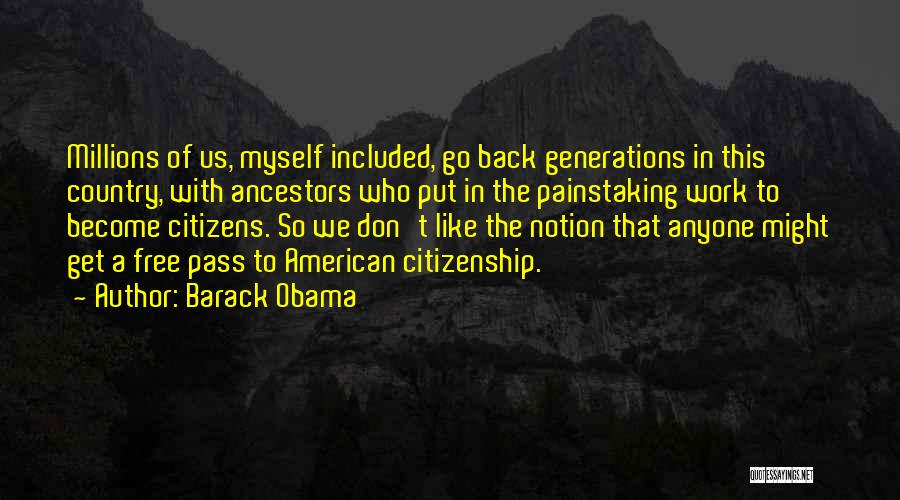 Barack Obama Quotes: Millions Of Us, Myself Included, Go Back Generations In This Country, With Ancestors Who Put In The Painstaking Work To