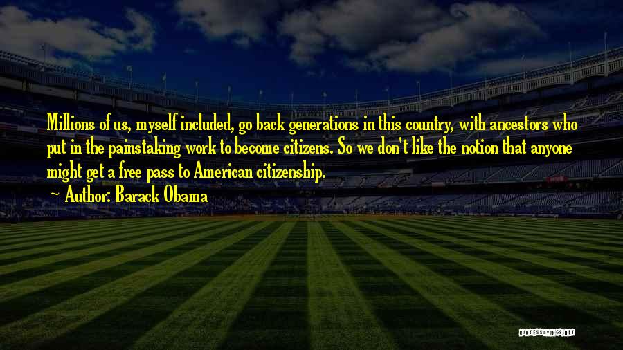 Barack Obama Quotes: Millions Of Us, Myself Included, Go Back Generations In This Country, With Ancestors Who Put In The Painstaking Work To