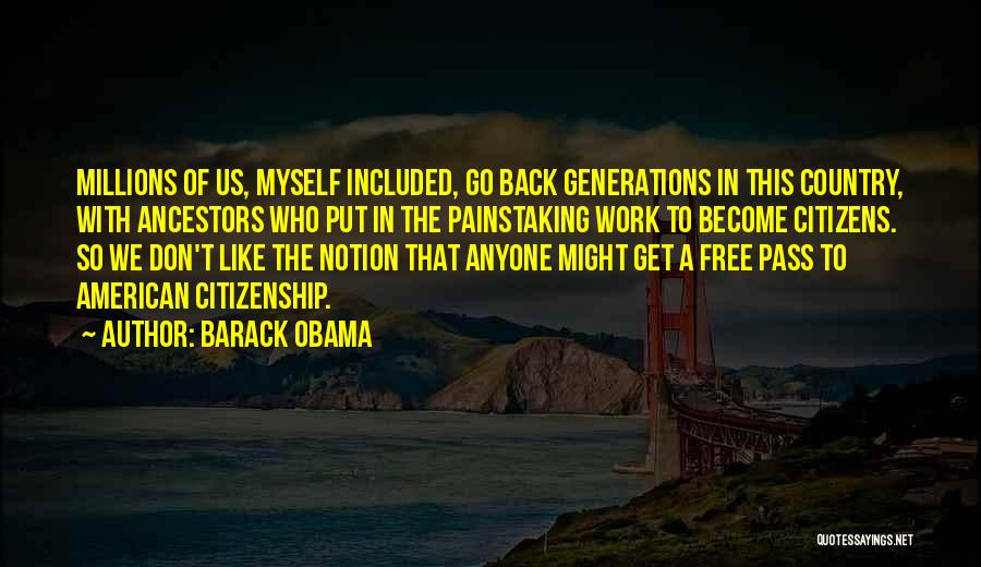 Barack Obama Quotes: Millions Of Us, Myself Included, Go Back Generations In This Country, With Ancestors Who Put In The Painstaking Work To