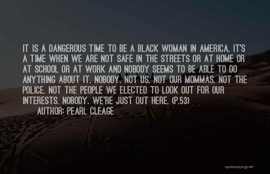 Pearl Cleage Quotes: It Is A Dangerous Time To Be A Black Woman In America. It's A Time When We Are Not Safe