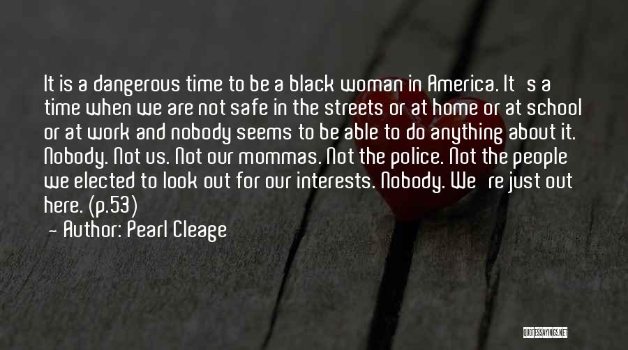Pearl Cleage Quotes: It Is A Dangerous Time To Be A Black Woman In America. It's A Time When We Are Not Safe