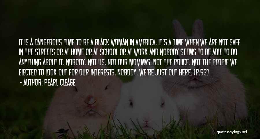 Pearl Cleage Quotes: It Is A Dangerous Time To Be A Black Woman In America. It's A Time When We Are Not Safe