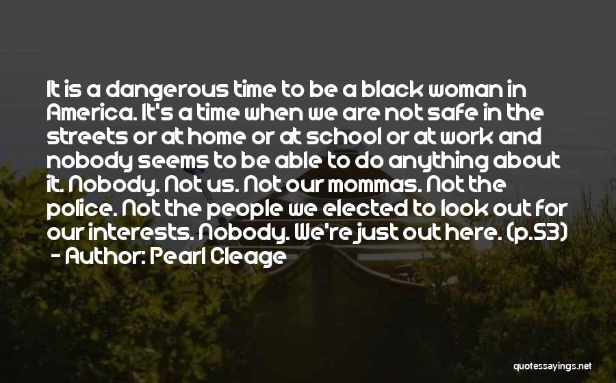 Pearl Cleage Quotes: It Is A Dangerous Time To Be A Black Woman In America. It's A Time When We Are Not Safe
