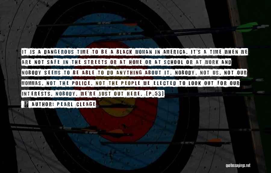 Pearl Cleage Quotes: It Is A Dangerous Time To Be A Black Woman In America. It's A Time When We Are Not Safe