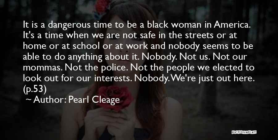 Pearl Cleage Quotes: It Is A Dangerous Time To Be A Black Woman In America. It's A Time When We Are Not Safe