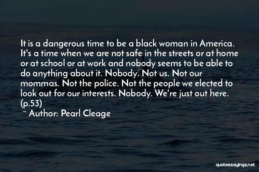 Pearl Cleage Quotes: It Is A Dangerous Time To Be A Black Woman In America. It's A Time When We Are Not Safe