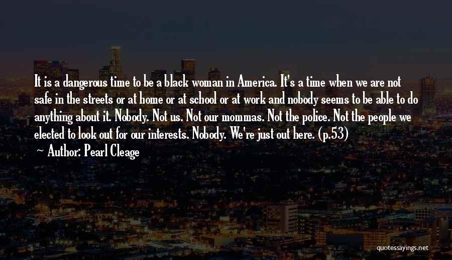 Pearl Cleage Quotes: It Is A Dangerous Time To Be A Black Woman In America. It's A Time When We Are Not Safe