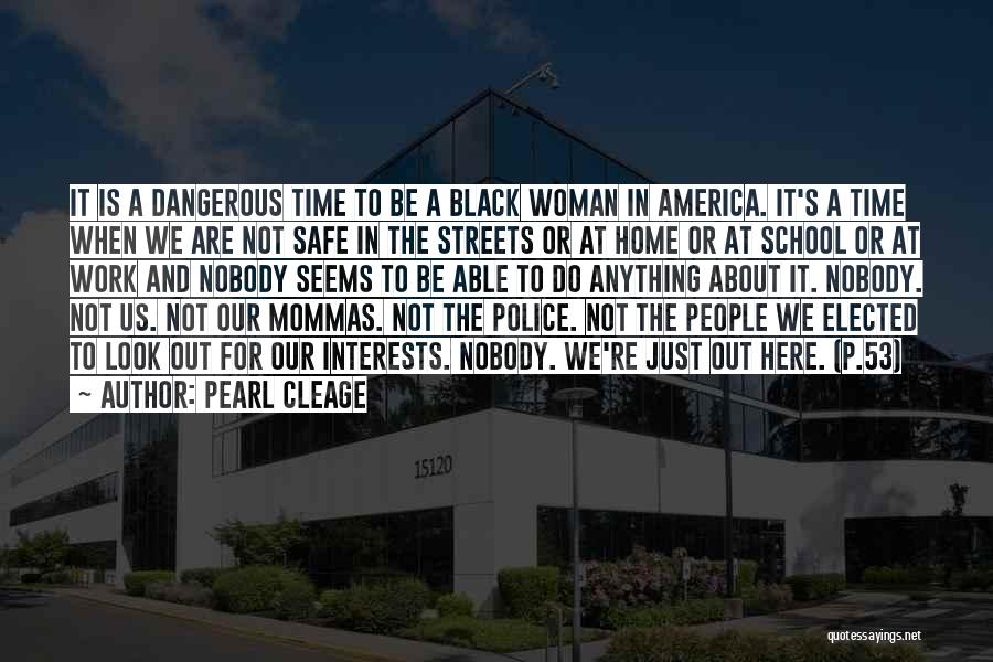 Pearl Cleage Quotes: It Is A Dangerous Time To Be A Black Woman In America. It's A Time When We Are Not Safe