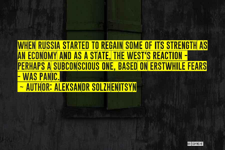 Aleksandr Solzhenitsyn Quotes: When Russia Started To Regain Some Of Its Strength As An Economy And As A State, The West's Reaction -