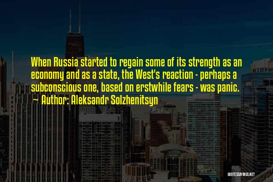 Aleksandr Solzhenitsyn Quotes: When Russia Started To Regain Some Of Its Strength As An Economy And As A State, The West's Reaction -