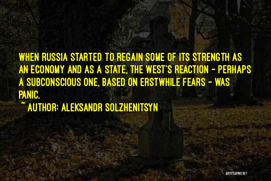 Aleksandr Solzhenitsyn Quotes: When Russia Started To Regain Some Of Its Strength As An Economy And As A State, The West's Reaction -