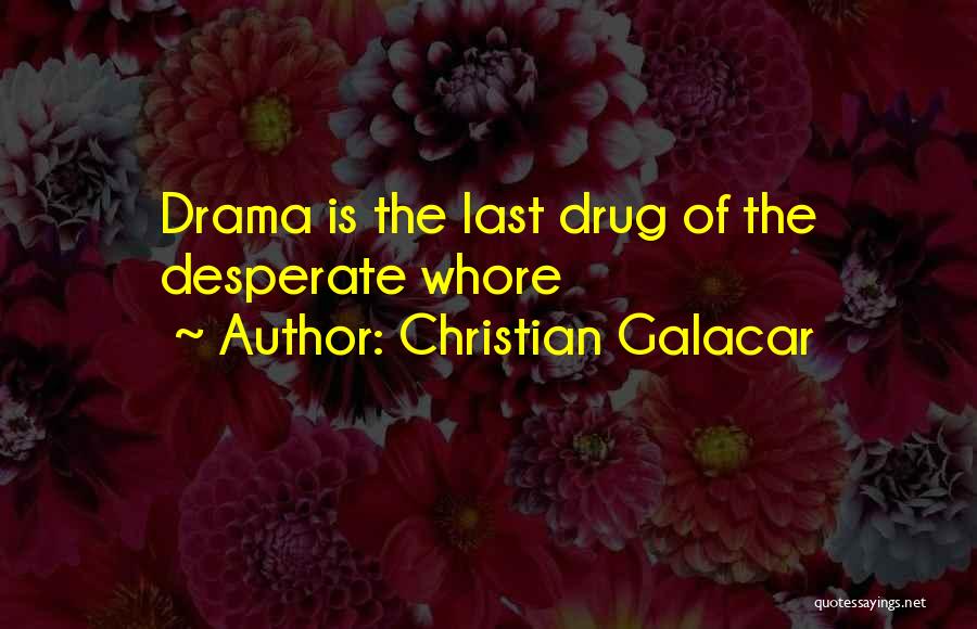 Christian Galacar Quotes: Drama Is The Last Drug Of The Desperate Whore