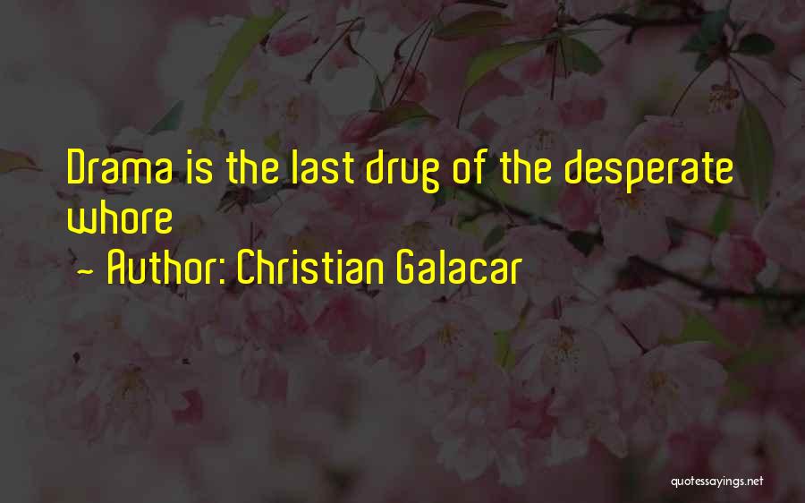 Christian Galacar Quotes: Drama Is The Last Drug Of The Desperate Whore