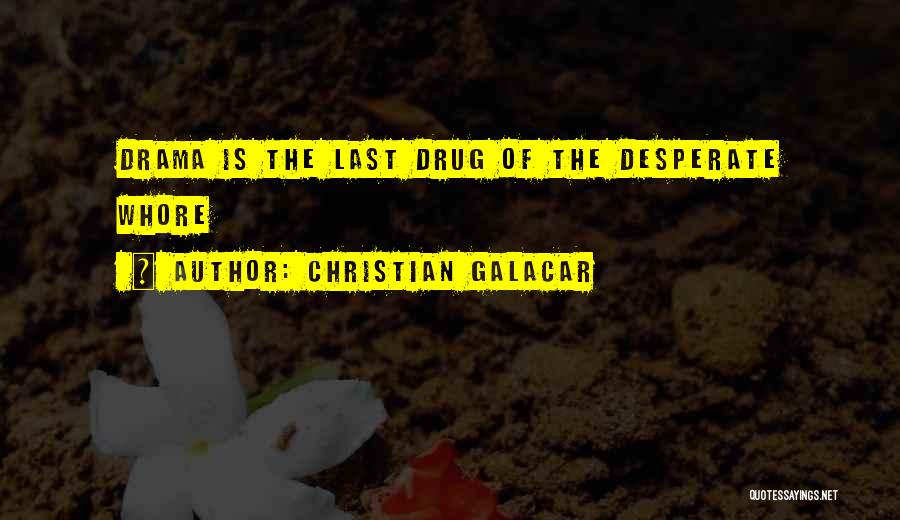 Christian Galacar Quotes: Drama Is The Last Drug Of The Desperate Whore