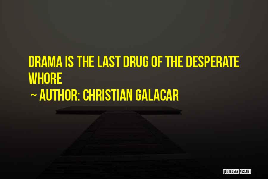 Christian Galacar Quotes: Drama Is The Last Drug Of The Desperate Whore