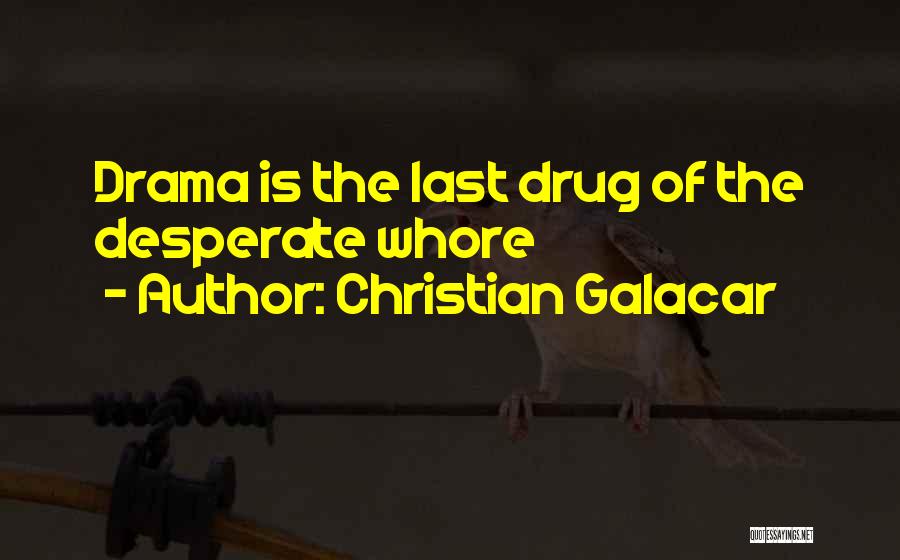 Christian Galacar Quotes: Drama Is The Last Drug Of The Desperate Whore