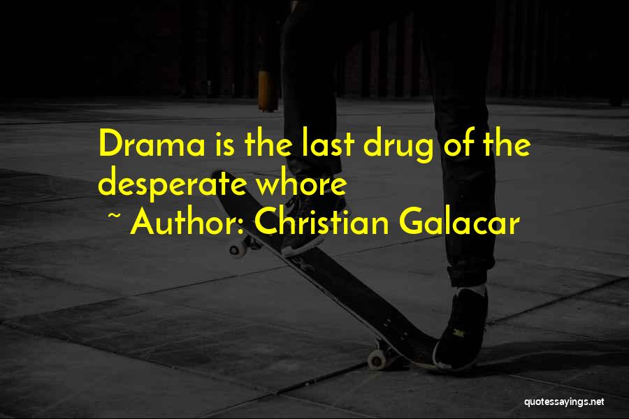 Christian Galacar Quotes: Drama Is The Last Drug Of The Desperate Whore