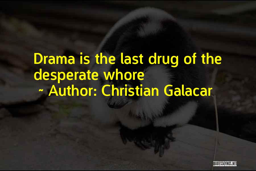 Christian Galacar Quotes: Drama Is The Last Drug Of The Desperate Whore