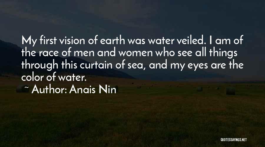 Anais Nin Quotes: My First Vision Of Earth Was Water Veiled. I Am Of The Race Of Men And Women Who See All