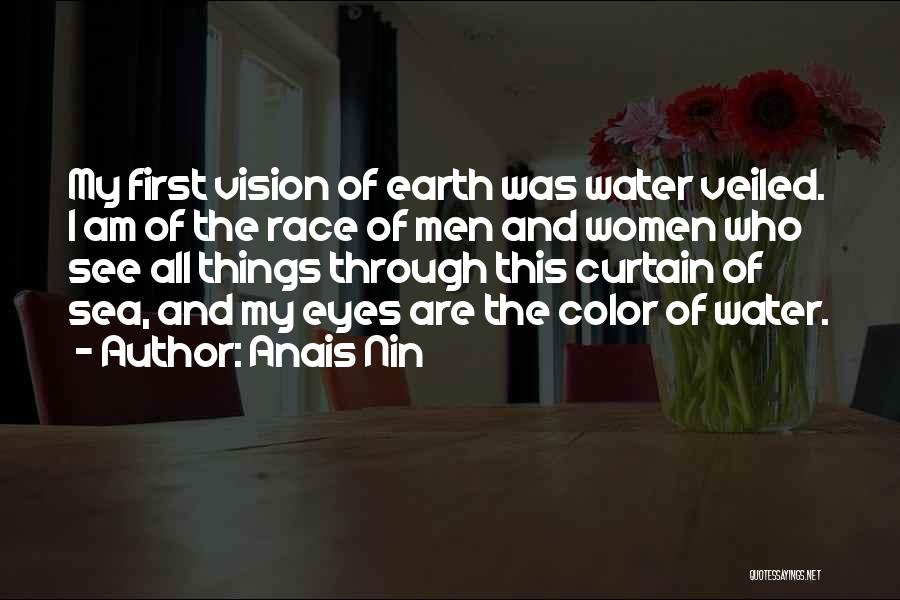 Anais Nin Quotes: My First Vision Of Earth Was Water Veiled. I Am Of The Race Of Men And Women Who See All