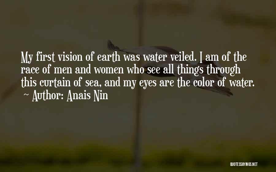 Anais Nin Quotes: My First Vision Of Earth Was Water Veiled. I Am Of The Race Of Men And Women Who See All