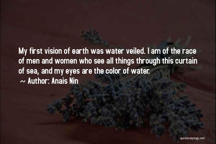 Anais Nin Quotes: My First Vision Of Earth Was Water Veiled. I Am Of The Race Of Men And Women Who See All