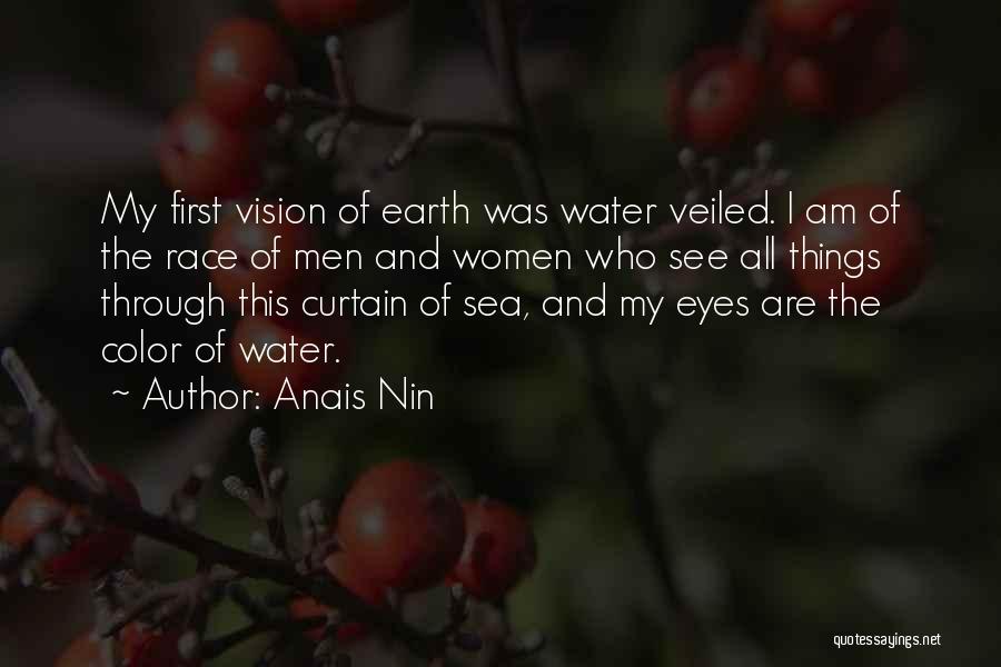 Anais Nin Quotes: My First Vision Of Earth Was Water Veiled. I Am Of The Race Of Men And Women Who See All