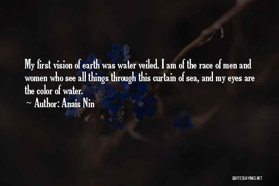 Anais Nin Quotes: My First Vision Of Earth Was Water Veiled. I Am Of The Race Of Men And Women Who See All