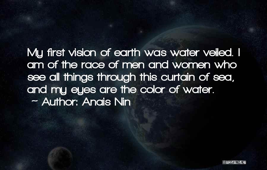 Anais Nin Quotes: My First Vision Of Earth Was Water Veiled. I Am Of The Race Of Men And Women Who See All