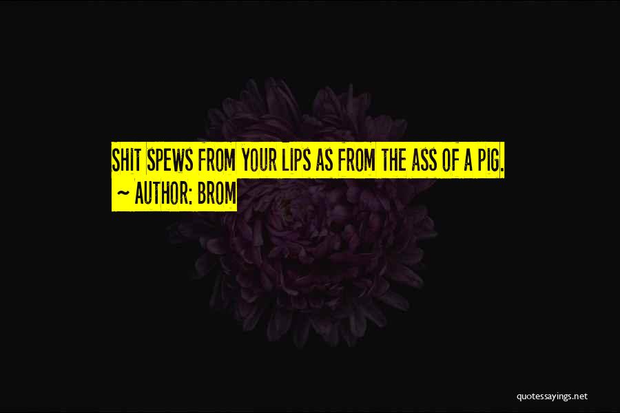 Brom Quotes: Shit Spews From Your Lips As From The Ass Of A Pig.