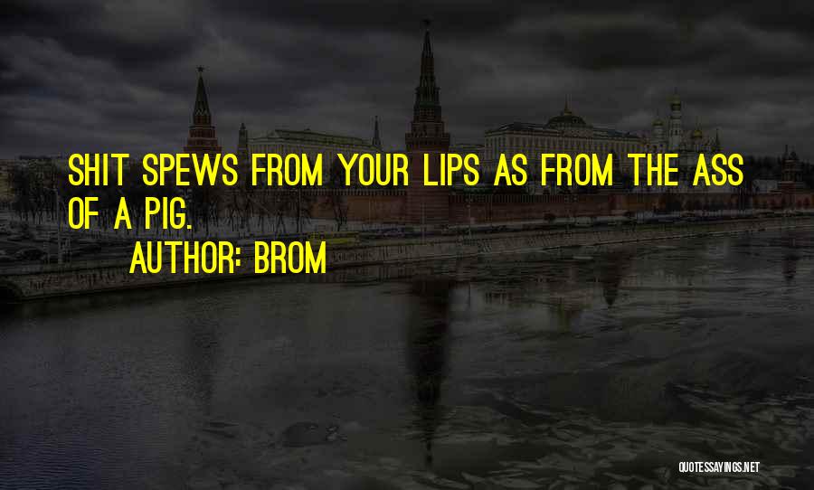 Brom Quotes: Shit Spews From Your Lips As From The Ass Of A Pig.