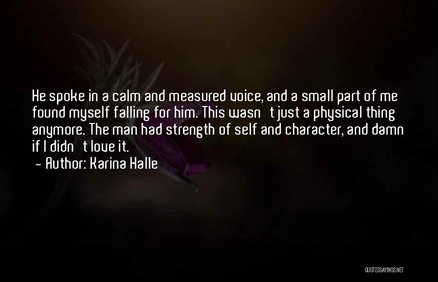 Karina Halle Quotes: He Spoke In A Calm And Measured Voice, And A Small Part Of Me Found Myself Falling For Him. This