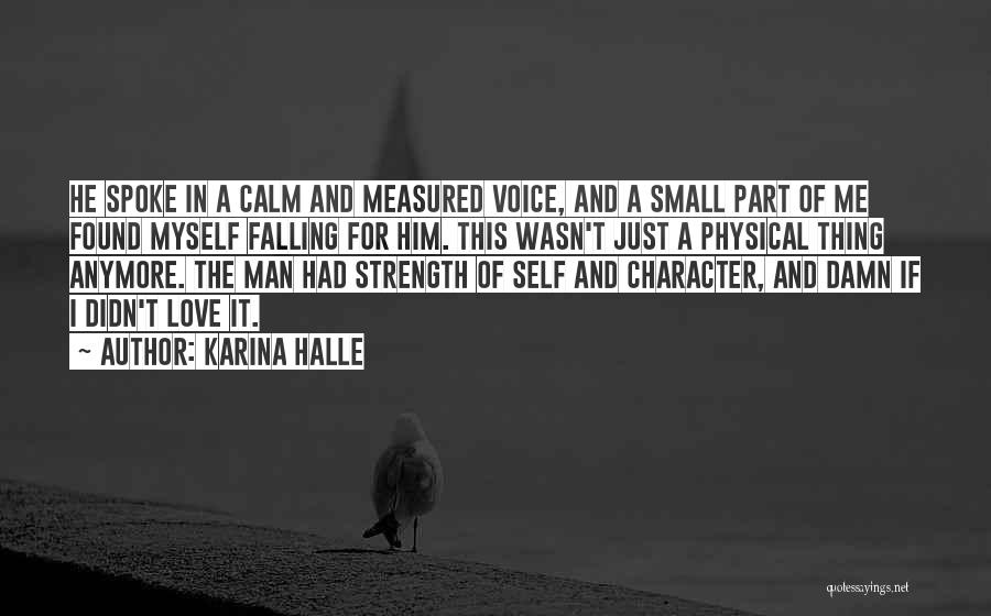 Karina Halle Quotes: He Spoke In A Calm And Measured Voice, And A Small Part Of Me Found Myself Falling For Him. This