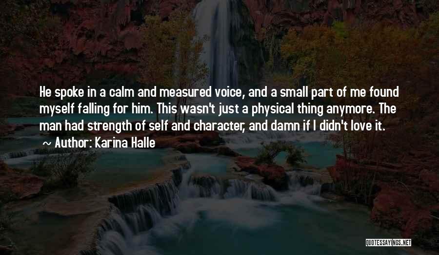 Karina Halle Quotes: He Spoke In A Calm And Measured Voice, And A Small Part Of Me Found Myself Falling For Him. This