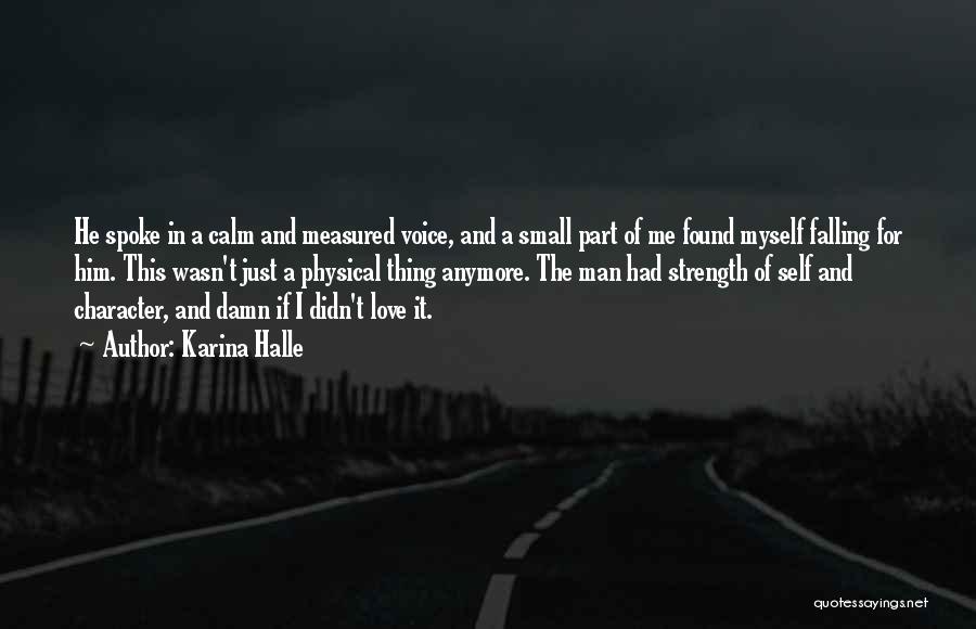 Karina Halle Quotes: He Spoke In A Calm And Measured Voice, And A Small Part Of Me Found Myself Falling For Him. This