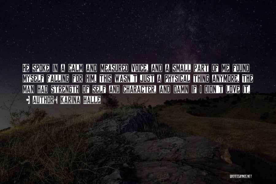 Karina Halle Quotes: He Spoke In A Calm And Measured Voice, And A Small Part Of Me Found Myself Falling For Him. This