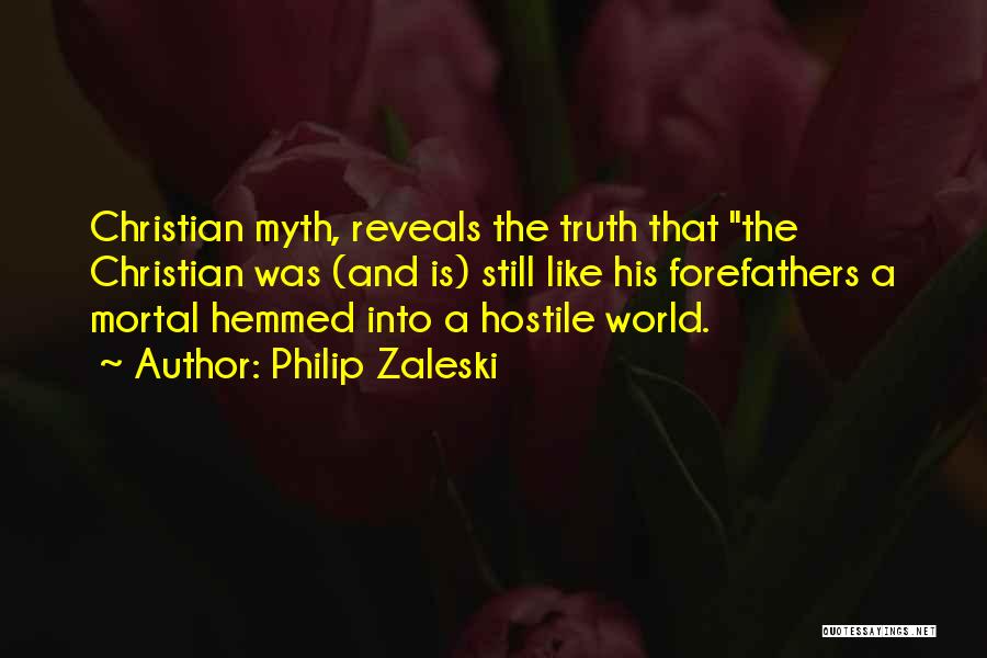 Philip Zaleski Quotes: Christian Myth, Reveals The Truth That The Christian Was (and Is) Still Like His Forefathers A Mortal Hemmed Into A